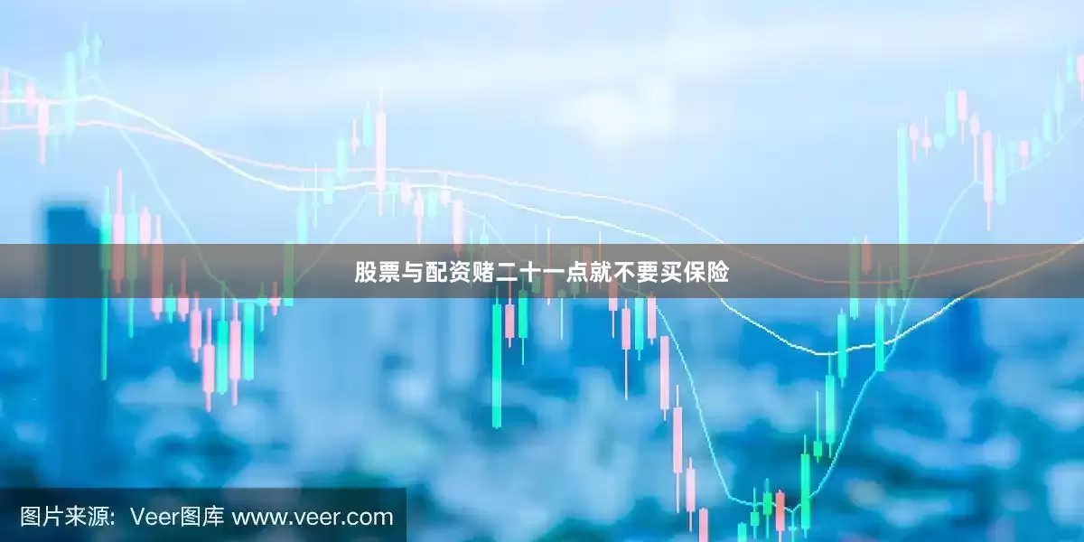 股票与配资赌二十一点就不要买保险